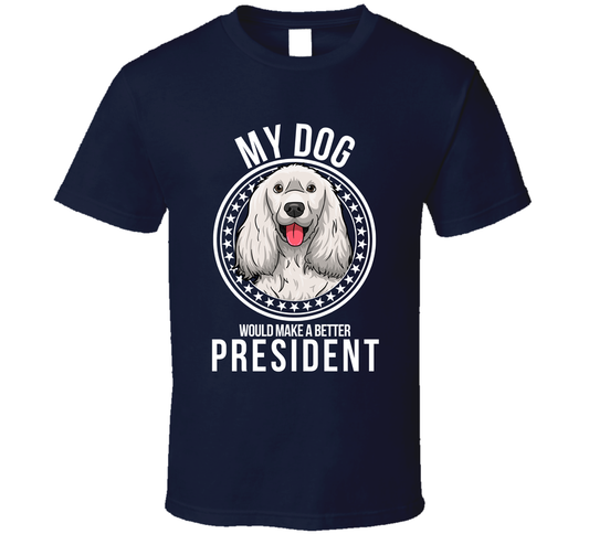 My English Cocker Spaniel Dog Would Make A Better President Sarcastic T Shirt