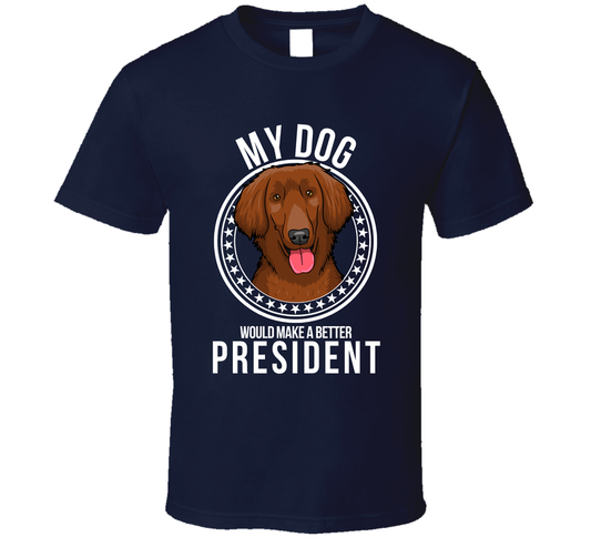 My Flat Coated Retriever Dog Would Make A Better President T Shirt