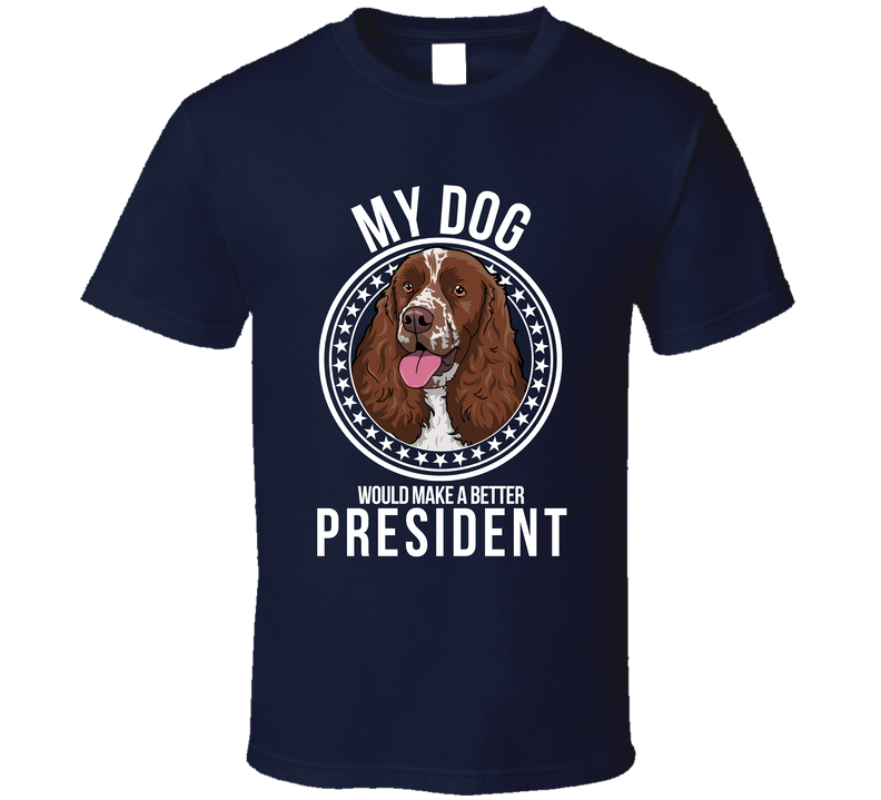 My English Springer Spaniel Dog Would Make A Better President T Shirt