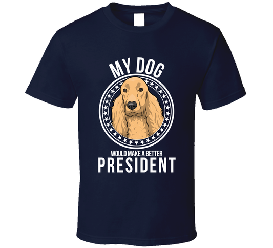 My Field Spaniel Dog Would Make A Better President Cool T Shirt