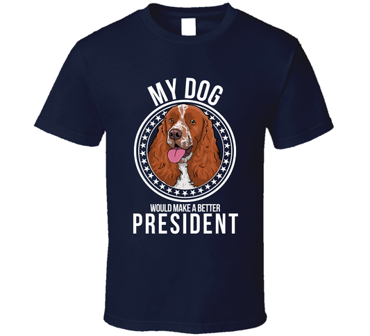 My English Springer Spaniel Dog Would Make A Better President Sarcastic T Shirt