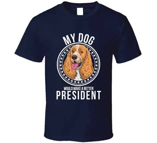 My English Springer Spaniel Dog Would Make A Better President Sarcastic Funny T Shirt