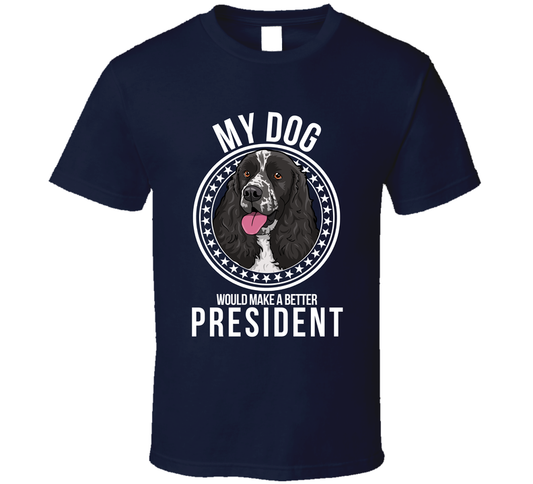 My English Springer Spaniel Dog Would Make A Better President Funny T Shirt