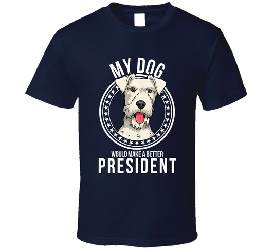 My Fox Terrier Dog Would Make A Better President Cool T Shirt
