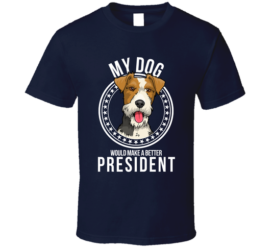 My Fox Terrier Dog Would Make A Better President T Shirt