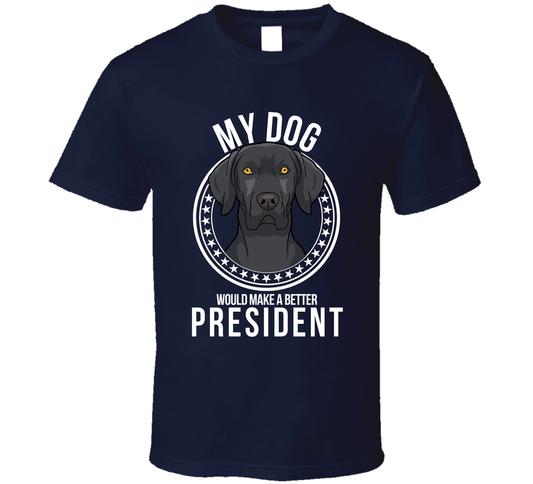 My German Shorthaired Pointer Dog Would Make A Better President Sarcastic Cute T Shirt