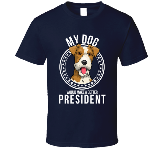 My Fox Terrier Dog Would Make A Better President Funny T Shirt