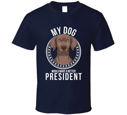 My German Shorthaired Pointer Dog Would Make A Better President Sarcastic Cool T Shirt