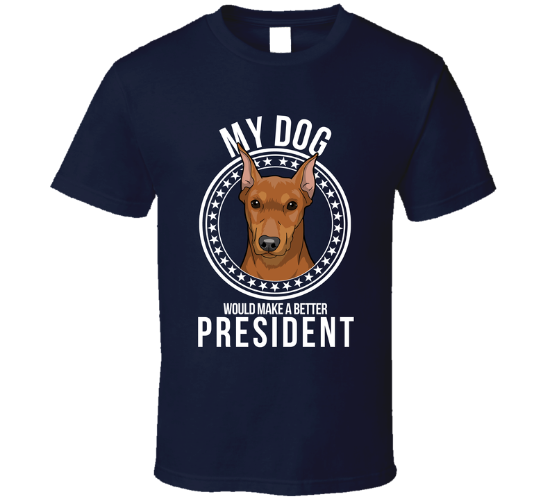My German Pinscher Dog Would Make A Better President Cool T Shirt