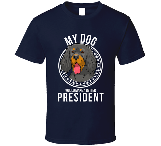 My Gordon Setter Dog Would Make A Better President Funny T Shirt