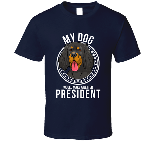My Gordon Setter Dog Would Make A Better President T Shirt