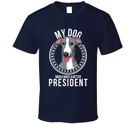 My Italian Greyhound Dog Would Make A Better President Sarcastic Funny T Shirt