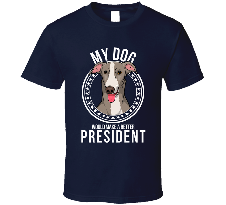 My Italian Greyhound Dog Would Make A Better President Sarcastic T Shirt