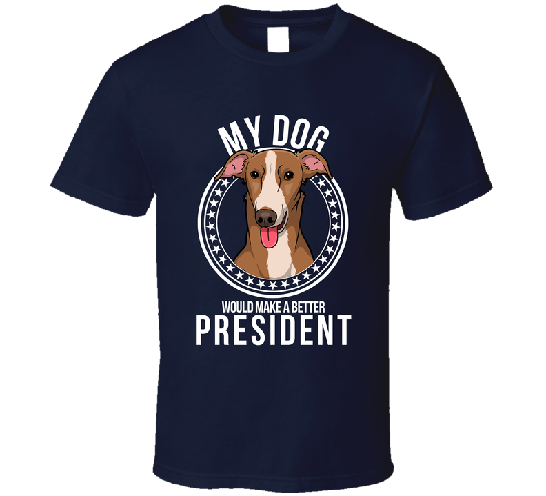 My Italian Greyhound Dog Would Make A Better President Cool T Shirt