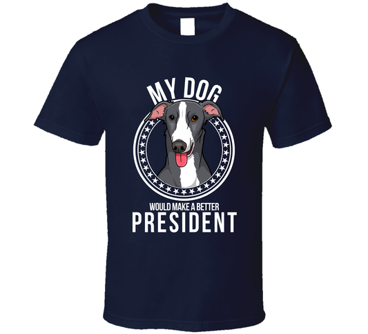 My Italian Greyhound Dog Would Make A Better President Funny T Shirt