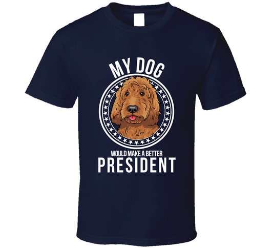 My Irishdoodle Dog Would Make A Better President T Shirt