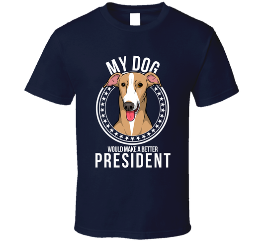 My Greyhound Dog Would Make A Better President T Shirt