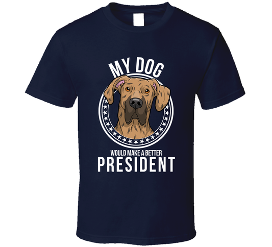 My Great Dane Dog Would Make A Better President Sarcastic T Shirt