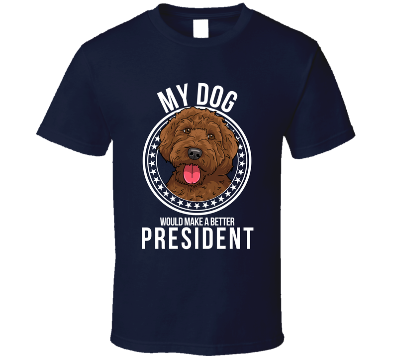 My Labradoodle Dog Would Make A Better President Funny T Shirt