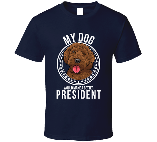 My Labradoodle Dog Would Make A Better President Funny T Shirt