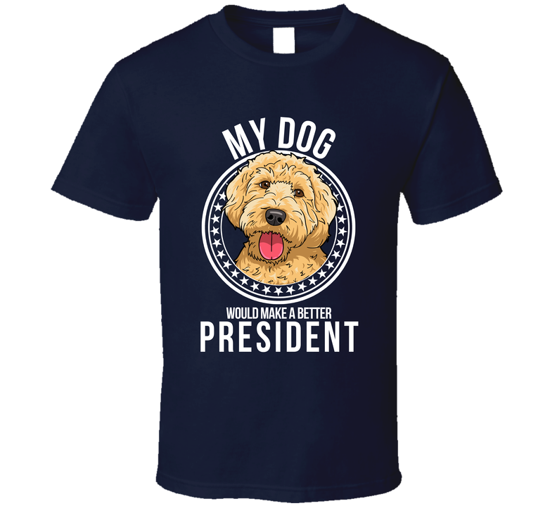 My Labradoodle Dog Would Make A Better President T Shirt
