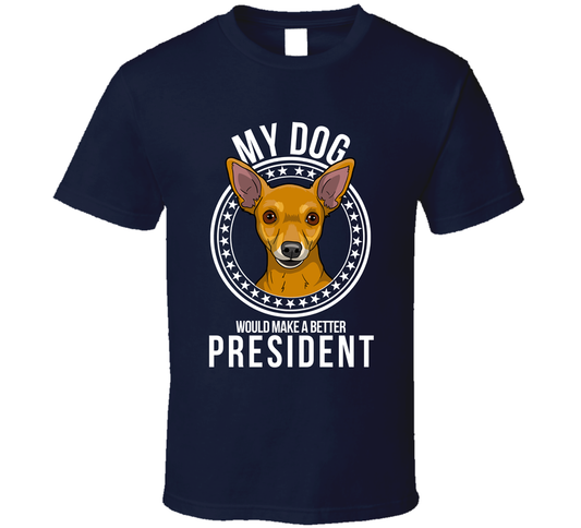 My Miniature Pinscher Dog Would Make A Better President Cool T Shirt