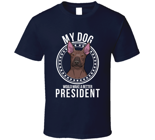 My Mexican Hairless Dog Would Make A Better President Cool T Shirt