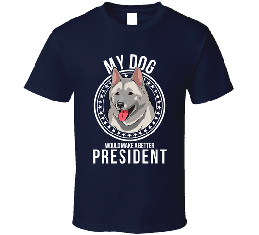 My Norwegian Elkhound Dog Would Make A Better President Sarcastic Funny T Shirt