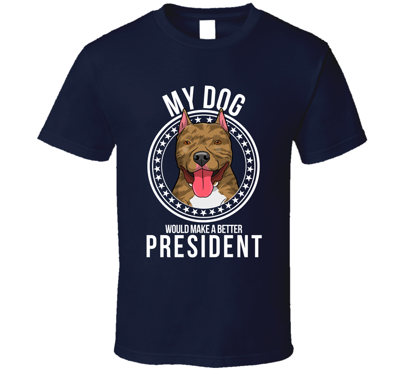 My Pitbull Cropped Dog Would Make A Better President Funny Cute T Shirt