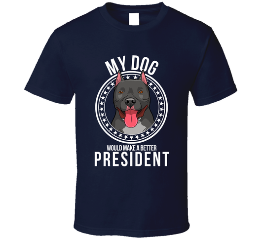 My Pitbull Cropped Dog Would Make A Better President Sarcastic Funny T Shirt