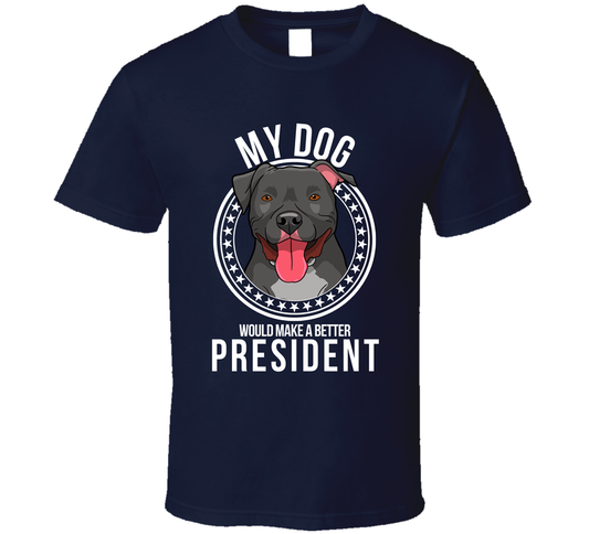 My Pitbull Dog Would Make A Better President Sarcastic Funny T Shirt