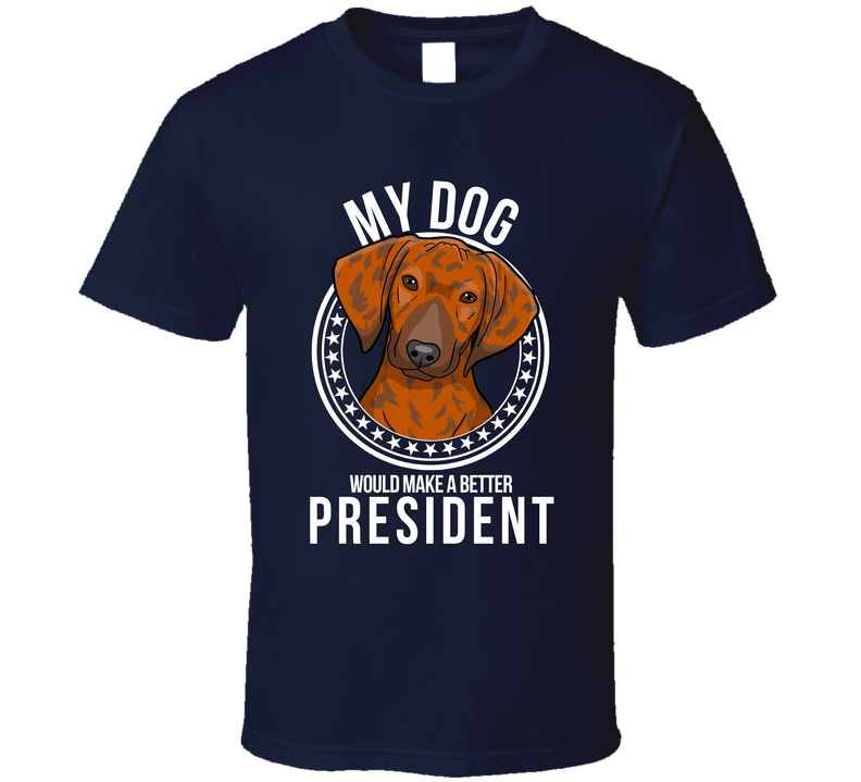 My Plott Hound Dog Would Make A Better President T Shirt