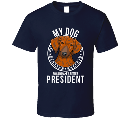 My Plott Hound Dog Would Make A Better President T Shirt