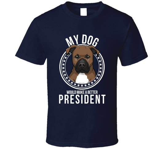 My Presa Canario Dog Would Make A Better President Sarcastic Funny T Shirt