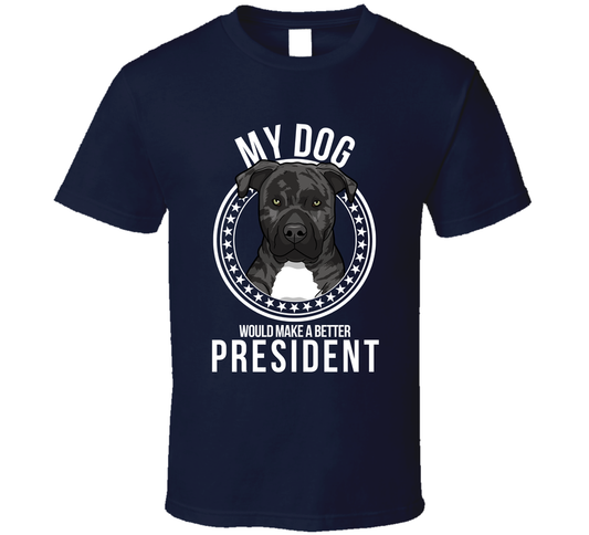 My Presa Canario Dog Would Make A Better President Cool T Shirt