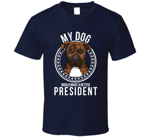 My Presa Canario Dog Would Make A Better President Funny T Shirt