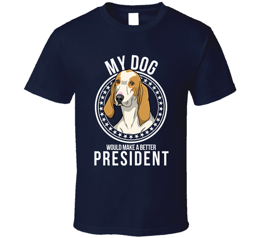 My Porcelaine Hound Dog Would Make A Better President T Shirt