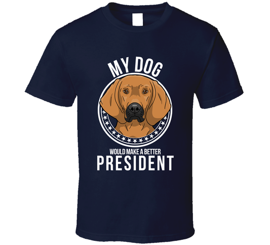 My Redbone Coonhound Dog Would Make A Better President Funny T Shirt