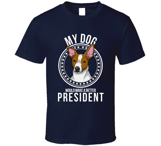 My Rat Terrier Dog Would Make A Better President Saracastic Cute T Shirt