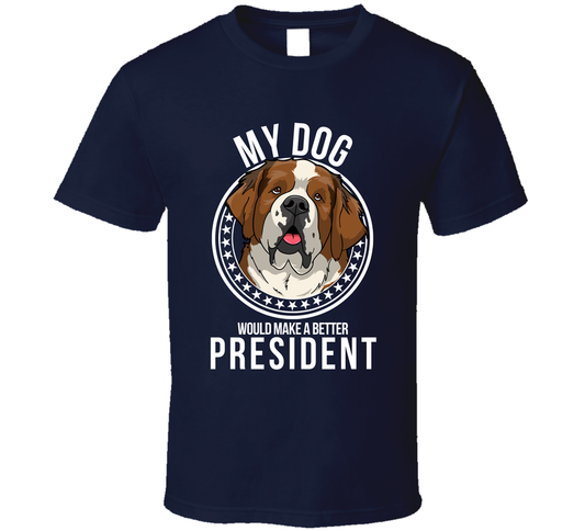 My Saint Bernard Dog Would Make A Better President T Shirt