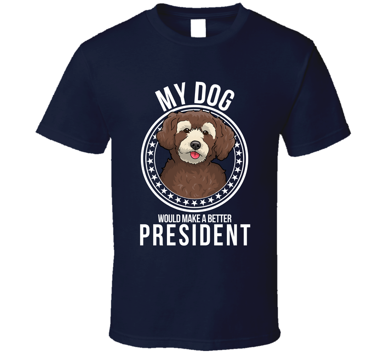 My Schnoodle Dog Would Make A Better President Funny T Shirt