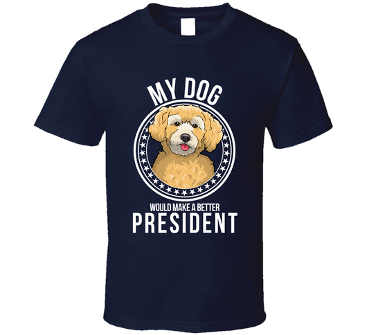 My Schnoodle Dog Would Make A Better President T Shirt