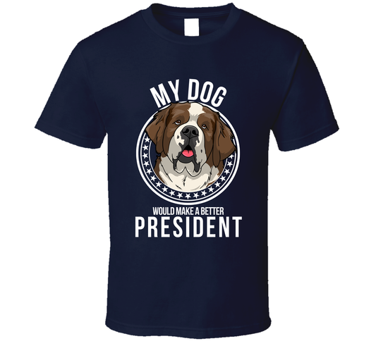 My Saint Bernard Dog Would Make A Better President Funny T Shirt