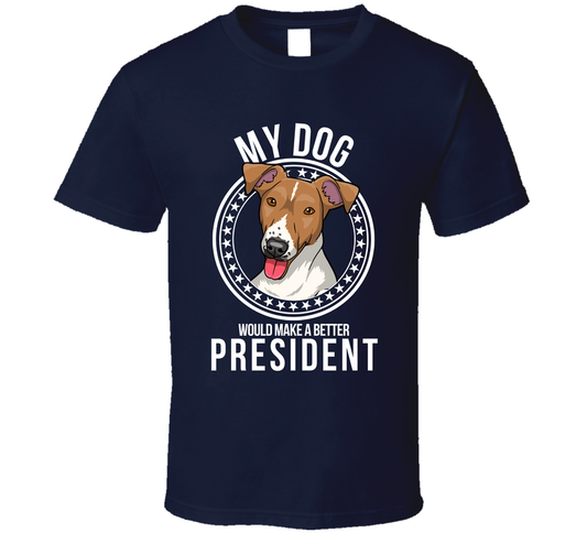 My Smooth Fox Terrier Dog Would Make A Better President Cool T Shirt