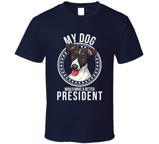 My Smooth Fox Terrier Dog Would Make A Better President Funny T Shirt