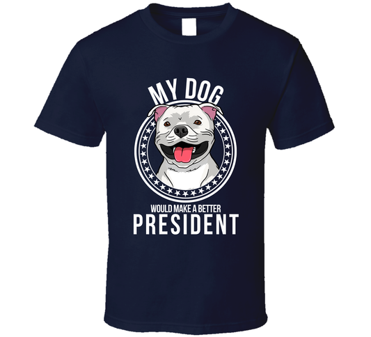 My Staffordshire Bull Terrier Dog Would Make A Better President Cool T Shirt