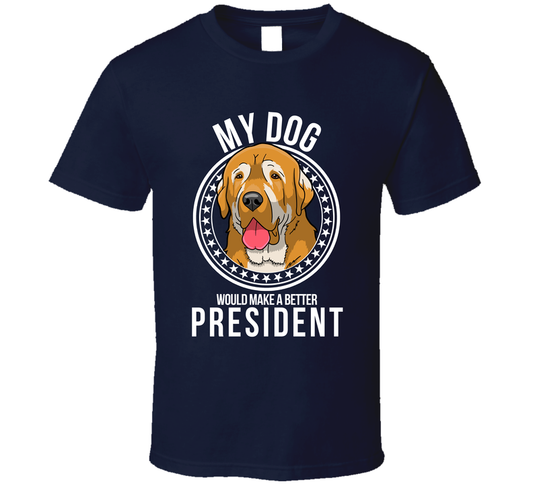My Spanish Mastiff Dog Would Make A Better President Sarcastic T Shirt