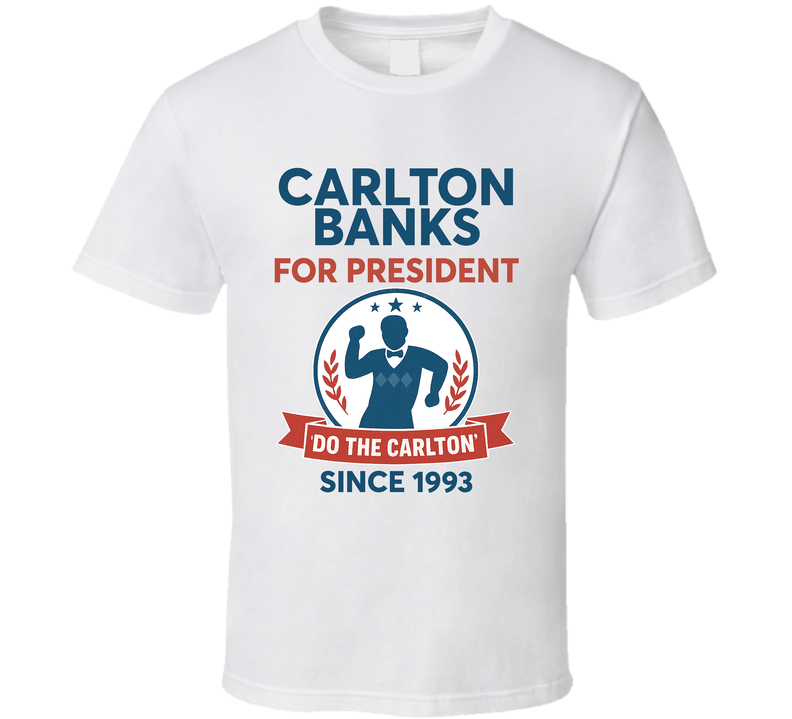 Carlton Banks For President Do The Carlton Since 1993 Fresh Prince Of Belair Tv Fan T Shirt