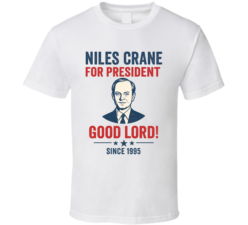Niles Crane For President Good Lord Since 1995 Frasier Tv Fan T Shirt