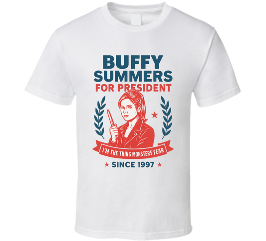 Buffy Summers For President I&#039;m The Thing Monsters Fear Since 1997 Buffy The Vampire Slayer Tv Fan T Shirt